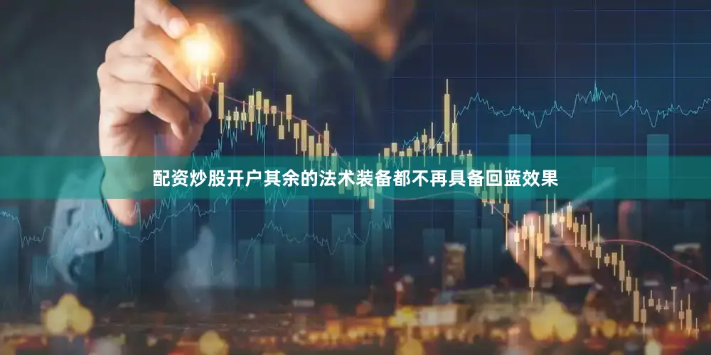 配资炒股开户其余的法术装备都不再具备回蓝效果