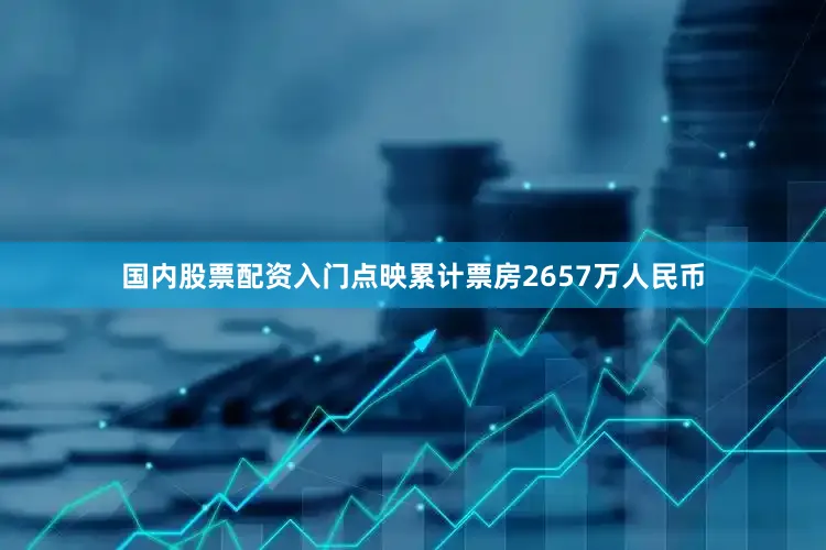 国内股票配资入门点映累计票房2657万人民币