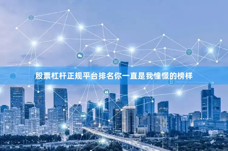 股票杠杆正规平台排名你一直是我憧憬的榜样