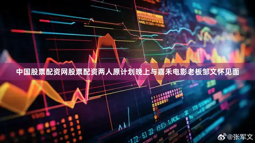中国股票配资网股票配资两人原计划晚上与嘉禾电影老板邹文怀见面